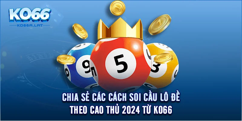 Cách soi cầu Daklak 247 siêu chuẩn (Chia sẻ kinh nghiệm từ cao thủ)