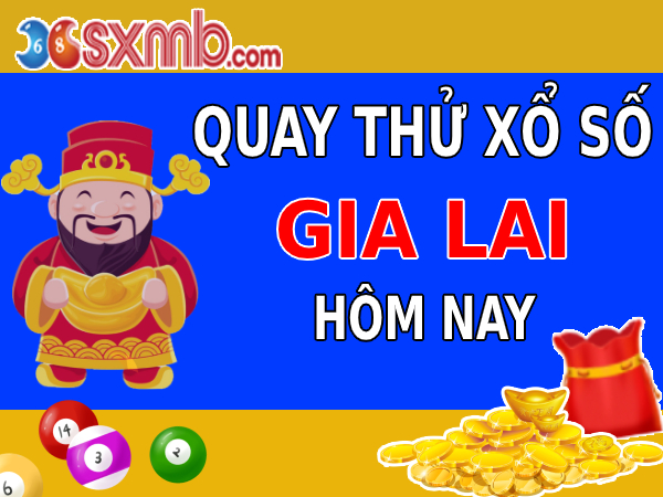 Test vận may với quay thử XSGL -  Kết quả xổ số Gia Lai mới nhất